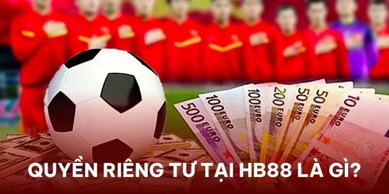 Quyền riêng tư HB88 tổng hợp các quy định về thông tin cá nhân